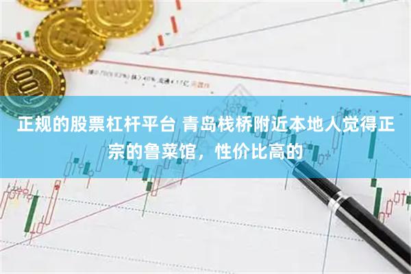 正规的股票杠杆平台 青岛栈桥附近本地人觉得正宗的鲁菜馆，性价比高的