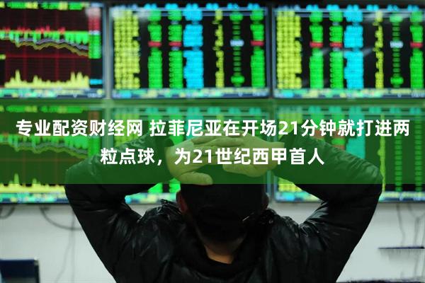 专业配资财经网 拉菲尼亚在开场21分钟就打进两粒点球，为21世纪西甲首人