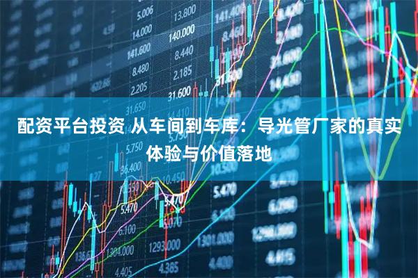 配资平台投资 从车间到车库：导光管厂家的真实体验与价值落地